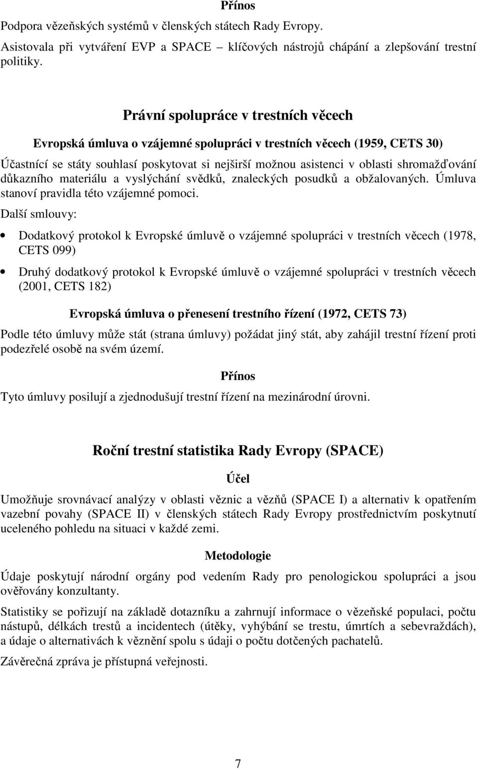 shromažďování důkazního materiálu a vyslýchání svědků, znaleckých posudků a obžalovaných. Úmluva stanoví pravidla této vzájemné pomoci.