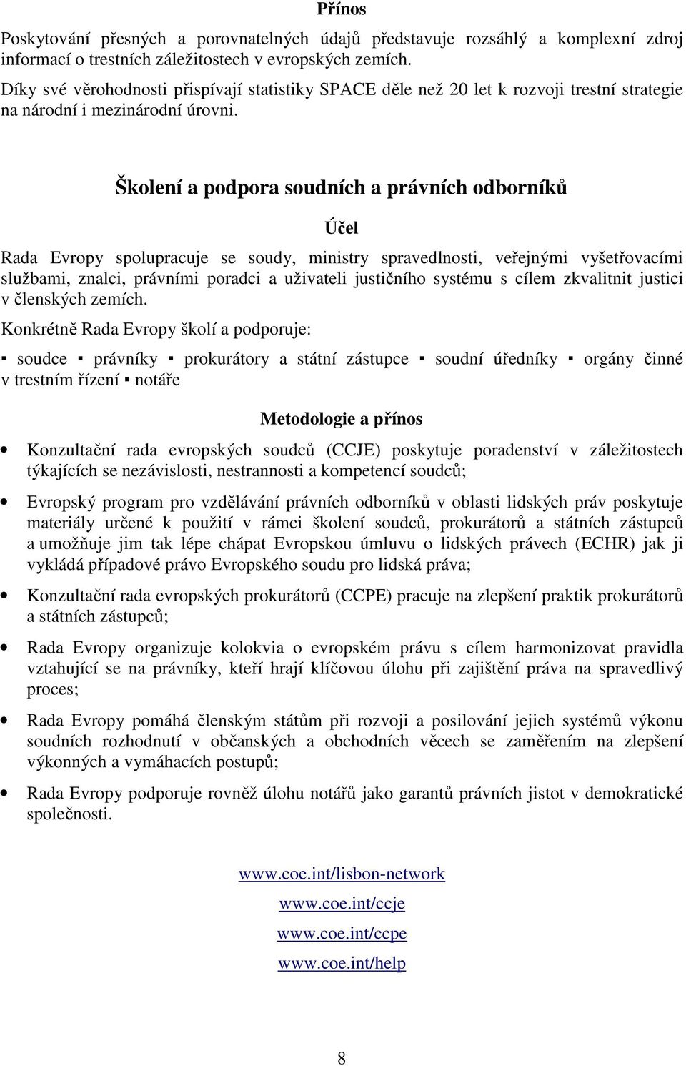 Školení a podpora soudních a právních odborníků Rada Evropy spolupracuje se soudy, ministry spravedlnosti, veřejnými vyšetřovacími službami, znalci, právními poradci a uživateli justičního systému s