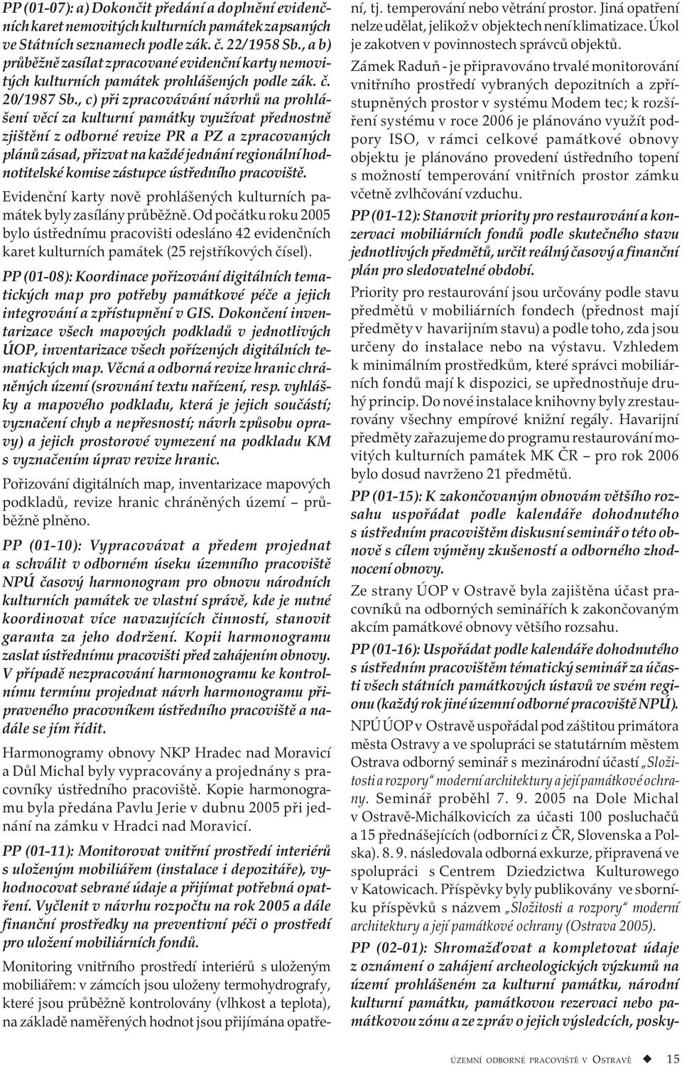 , c) při zpracovávání návrhů na prohlášení věcí za kulturní památky využívat přednostně zjištění z odborné revize PR a PZ a zpracovaných plánů zásad, přizvat na každé jednání regionální hodnotitelské