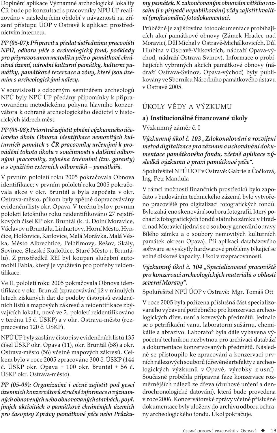 PP (05-07): Připravit a předat ústřednímu pracovišti NPÚ, odboru péče o archeologický fond, podklady pro připravovanou metodiku péče o památkově chráněná území, národní kulturní památky, kulturní