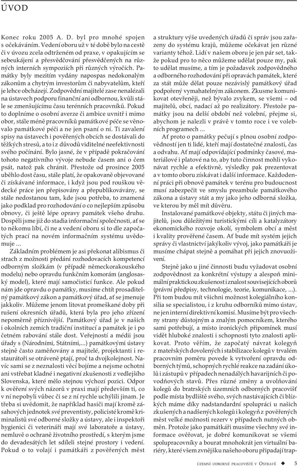 Památky byly mezitím vydány napospas nedokonalým zákonům a chytrým investorům či nabyvatelům, kteří je lehce obcházejí.