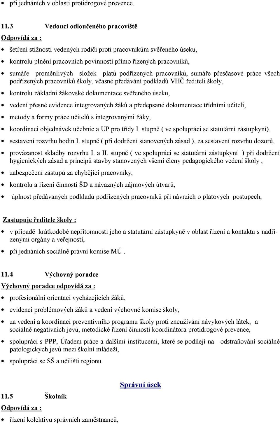 podřízených pracovníků, sumáře přesčasové práce všech podřízených pracovníků školy, včasné předávání podkladů VHČ řediteli školy, kontrolu základní žákovské dokumentace svěřeného úseku, vedení přesné