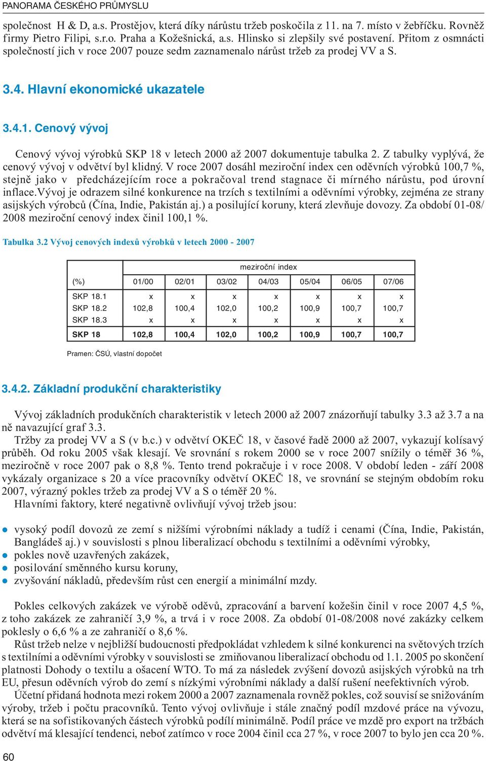 Cenový vývoj Cenový vývoj výrobků SKP 18 v letech 2000 až 2007 dokumentuje tabulka 2. Z tabulky vyplývá, že cenový vývoj v odvětví byl klidný.
