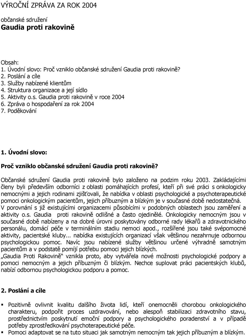 Úvodní slovo: Proč vzniklo občanské sdružení Gaudia proti rakovině? Občanské sdružení Gaudia proti rakovině bylo založeno na podzim roku 2003.
