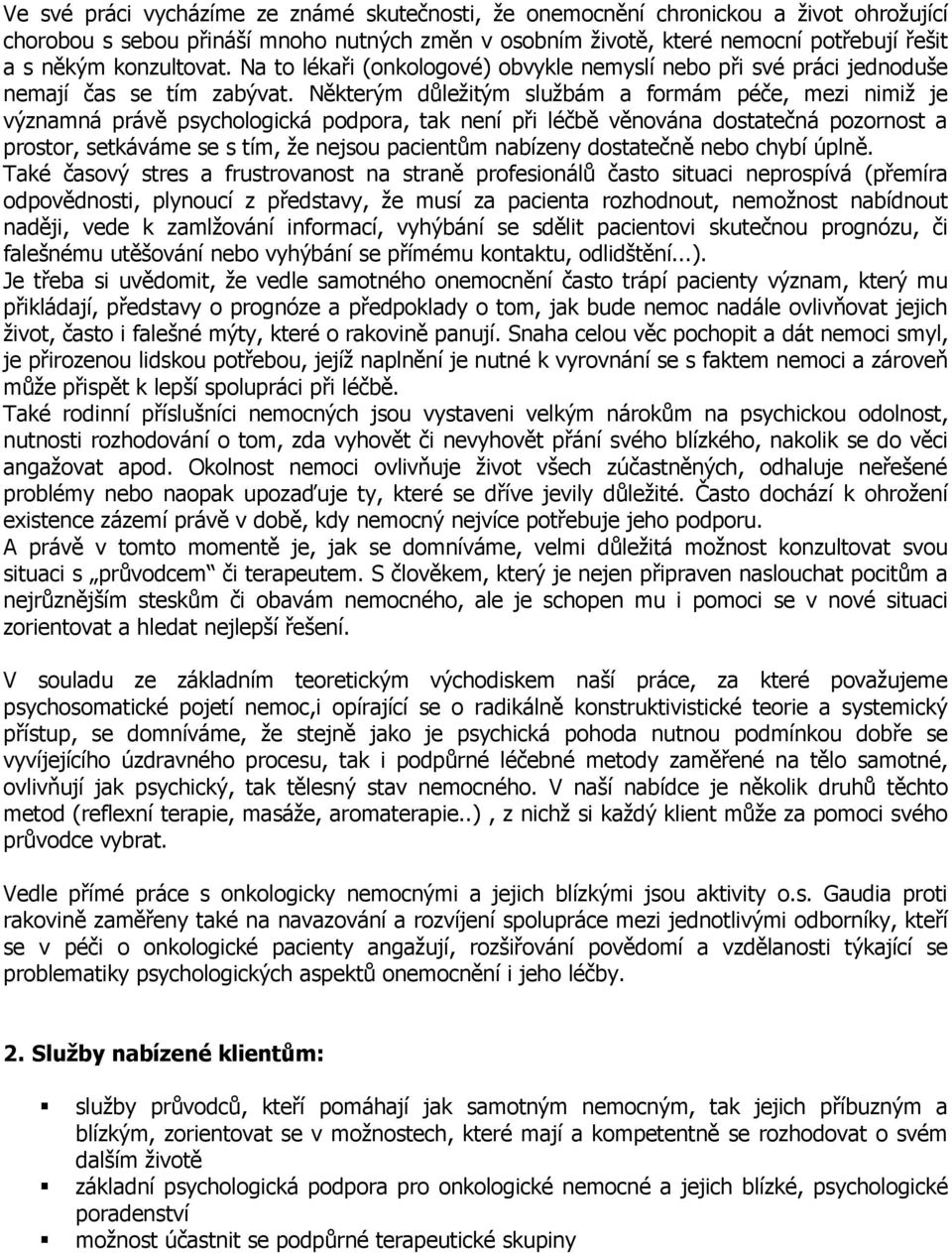 Některým důležitým službám a formám péče, mezi nimiž je významná právě psychologická podpora, tak není při léčbě věnována dostatečná pozornost a prostor, setkáváme se s tím, že nejsou pacientům