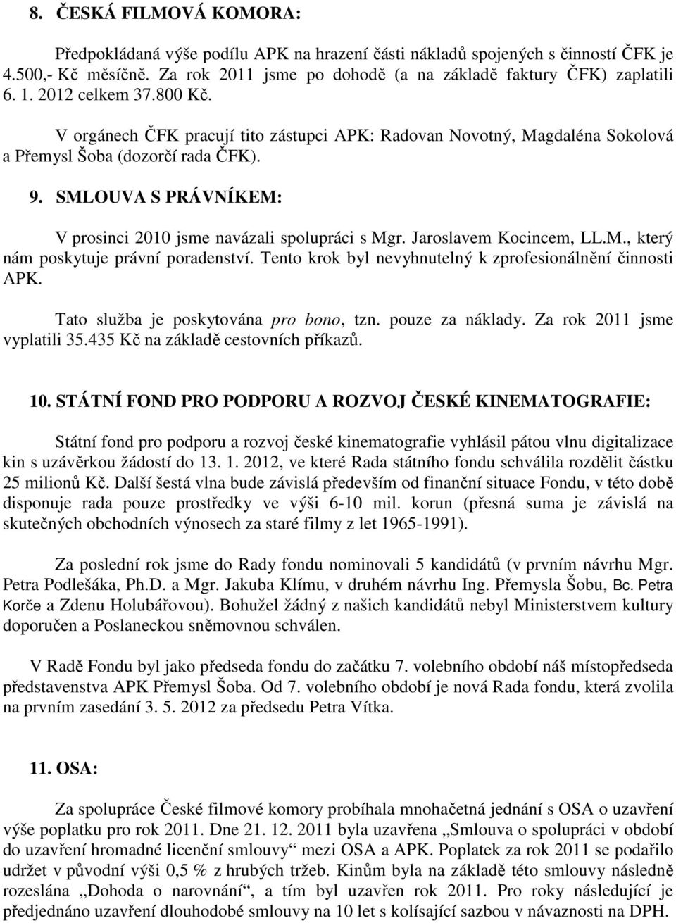 SMLOUVA S PRÁVNÍKEM: V prosinci 2010 jsme navázali spolupráci s Mgr. Jaroslavem Kocincem, LL.M., který nám poskytuje právní poradenství. Tento krok byl nevyhnutelný k zprofesionálnění činnosti APK.