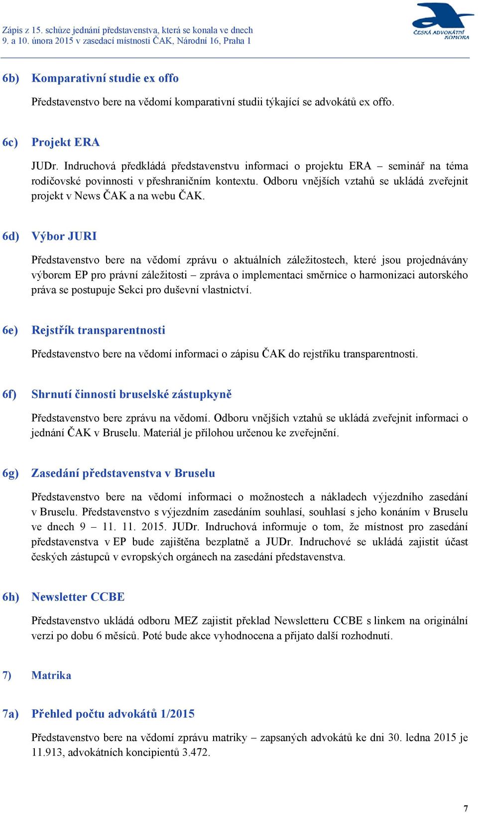 Odboru vnějších vztahů se ukládá zveřejnit projekt v News ČAK a na webu ČAK.