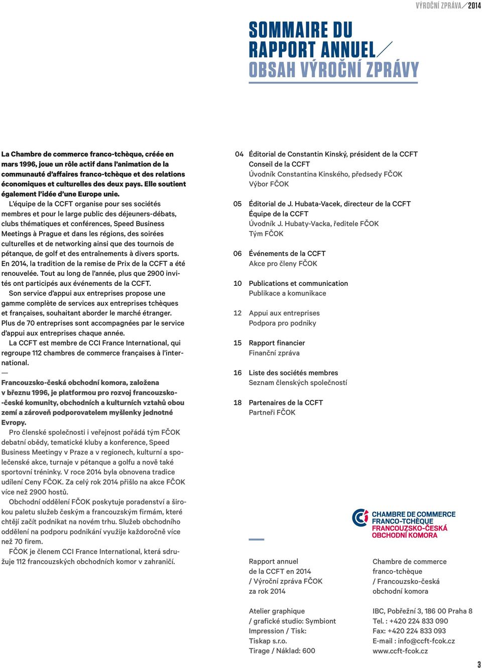 L équipe de la CCFT organise pour ses sociétés membres et pour le large public des déjeuners-débats, clubs thématiques et conférences, Speed Business Meetings à Prague et dans les régions, des