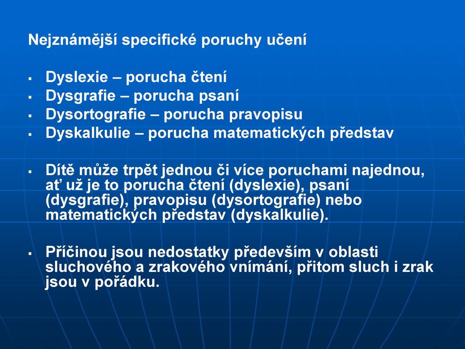 je to porucha čtení (dyslexie), psaní (dysgrafie), pravopisu (dysortografie) nebo matematických představ