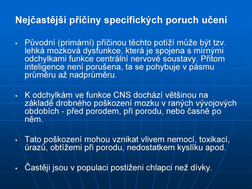 Přitom inteligence není porušena, ta se pohybuje v pásmu průměru až nadprůměru.