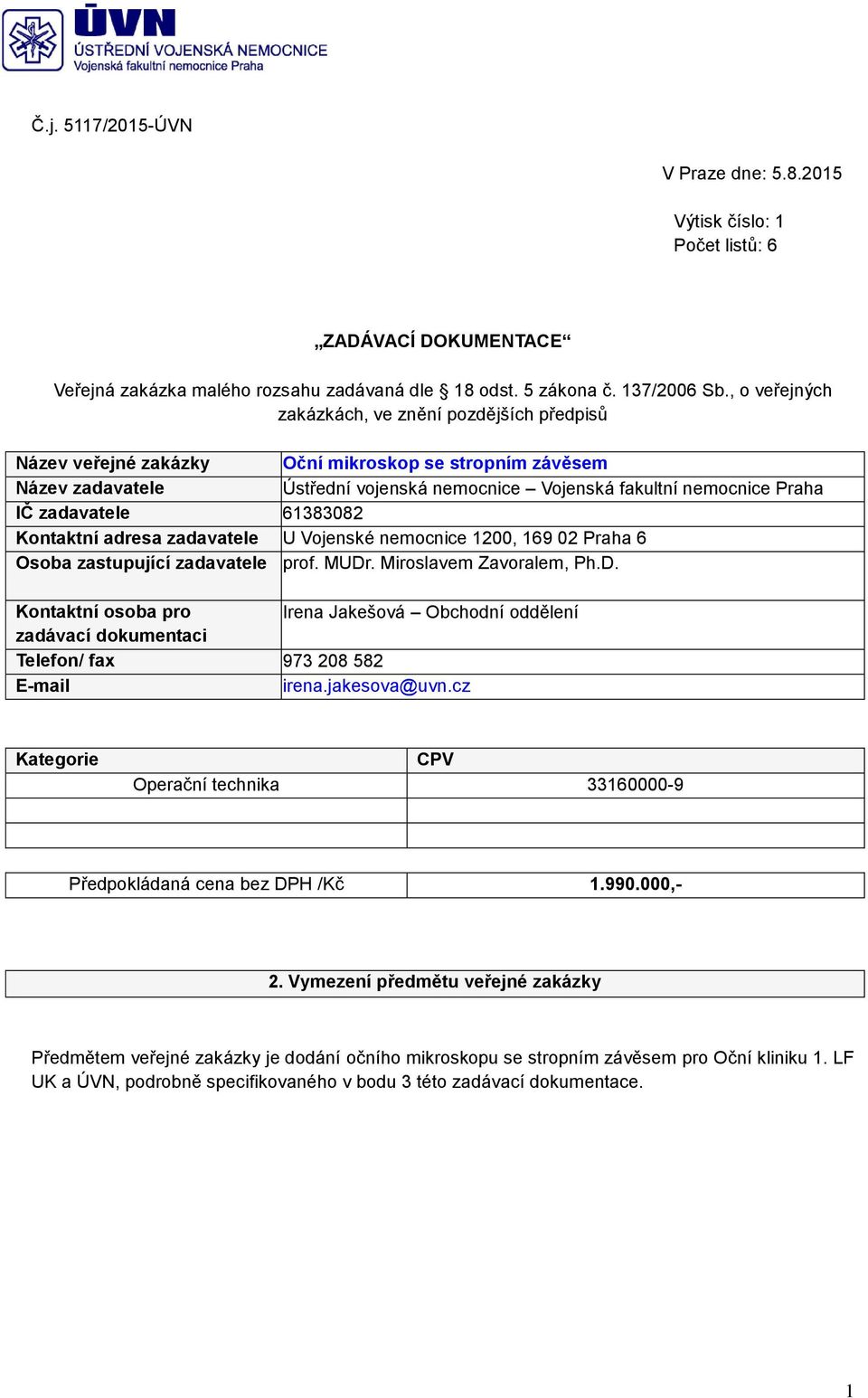 zadavatele 61383082 Kontaktní adresa zadavatele U Vojenské nemocnice 1200, 169 02 Praha 6 Osoba zastupující zadavatele prof. MUDr