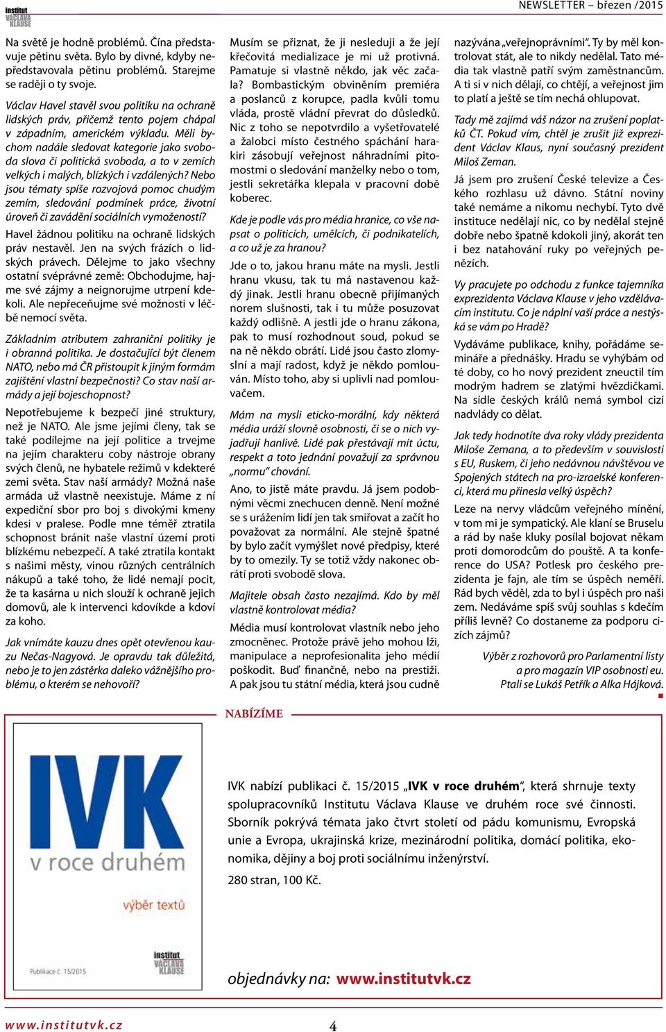 Měli bychom nadále ledovat kategorie jako voboda lova či politická voboda, a to v zemích velkých i malých, blízkých i vzdálených?