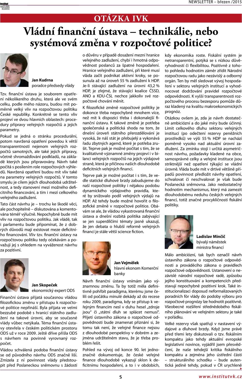 Konkrétně e tento vliv projeví ve dvou hlavních oblatech: procedury přípravy veřejných rozpočtů a jejich parametry.