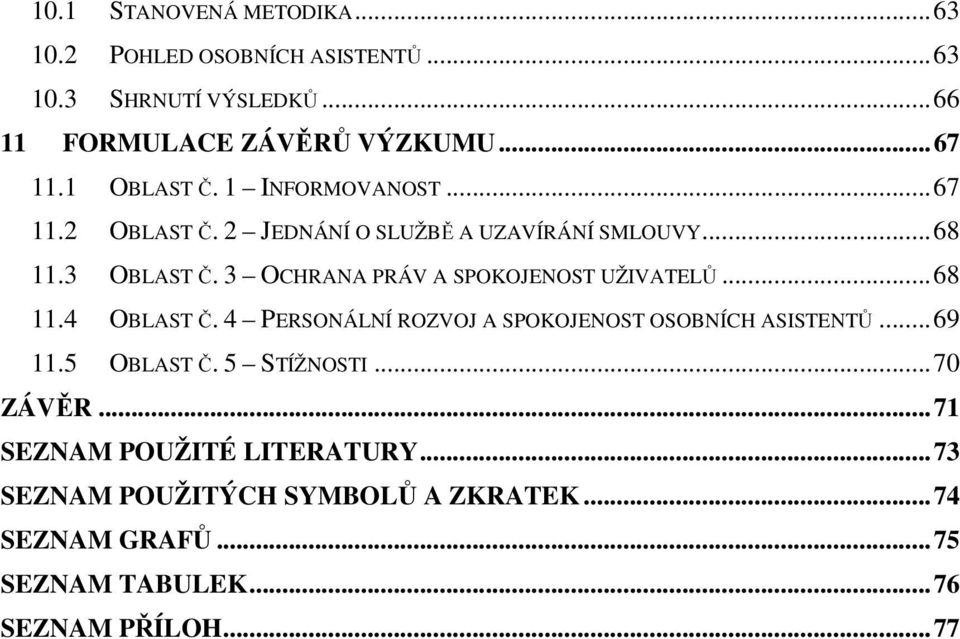 3 OCHRANA PRÁV A SPOKOJENOST UŽIVATELŮ... 68 11.4 OBLAST Č. 4 PERSONÁLNÍ ROZVOJ A SPOKOJENOST OSOBNÍCH ASISTENTŮ... 69 11.5 OBLAST Č.