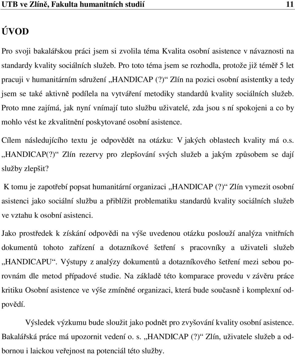 ) Zlín na pozici osobní asistentky a tedy jsem se také aktivně podílela na vytváření metodiky standardů kvality sociálních služeb.