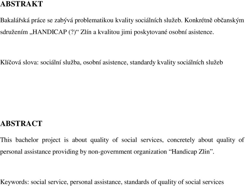 Klíčová slova: sociální služba, osobní asistence, standardy kvality sociálních služeb ABSTRACT This bachelor project is about