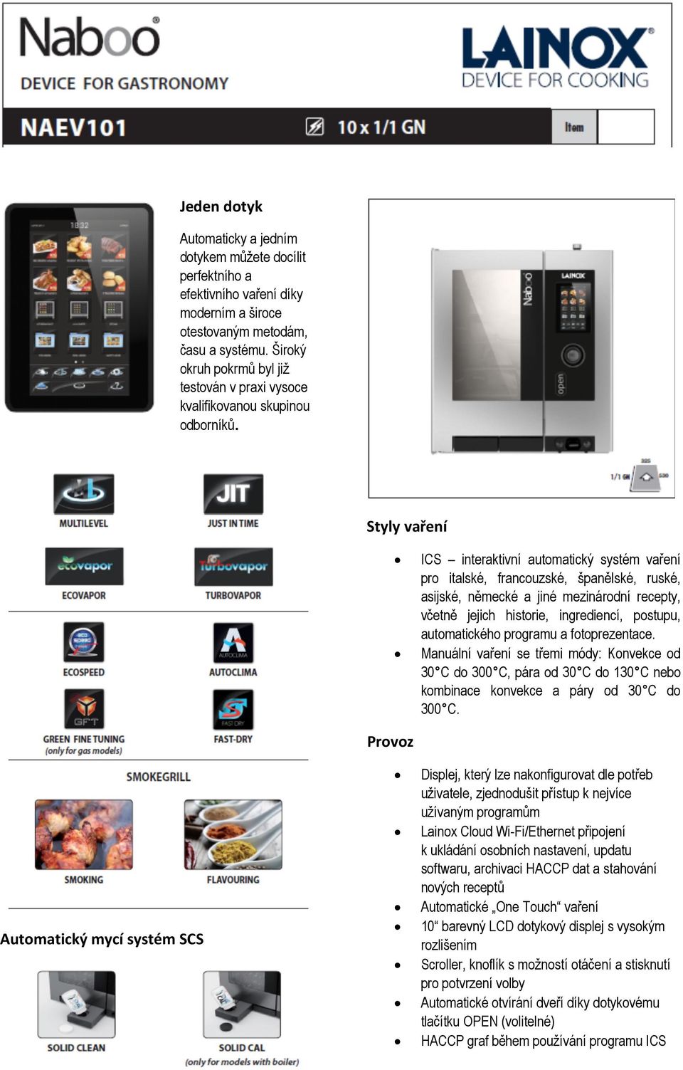 Styly vaření Provoz ICS interaktivní automatický systém vaření pro italské, francouzské, španělské, ruské, asijské, německé a jiné mezinárodní recepty, včetně jejich historie, ingrediencí, postupu,