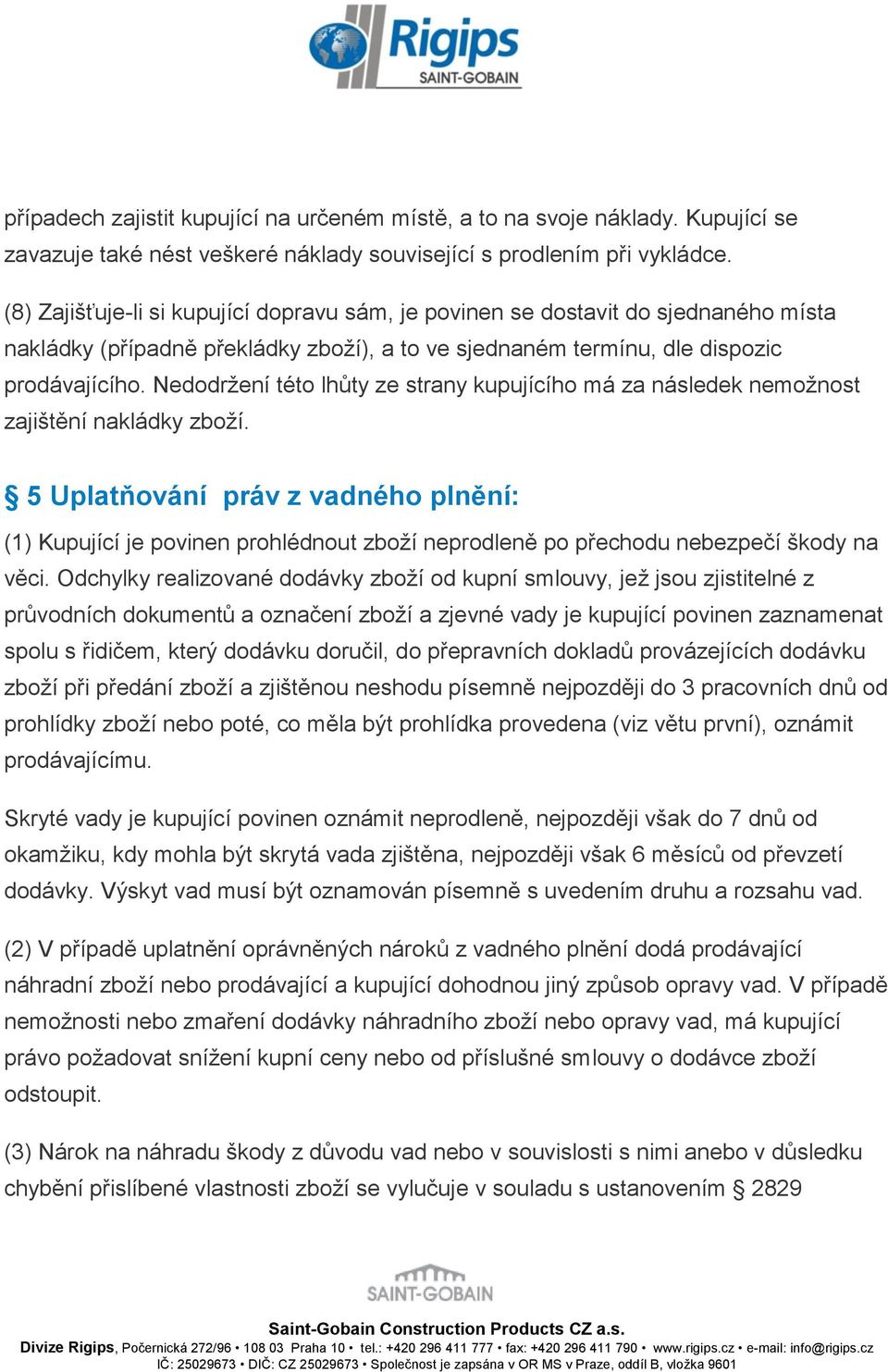 Nedodržení této lhůty ze strany kupujícího má za následek nemožnost zajištění nakládky zboží.