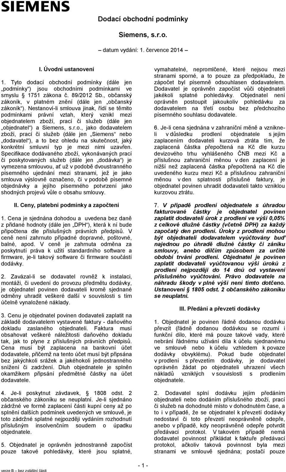 Nestanoví-li smlouva jinak, řídí se těmito podmínkami právní vztah, který vznikl mezi objednatelem zboží, prací či služeb (dále jen objednatel ) a, jako dodavatelem zboží, prací či služeb (dále jen