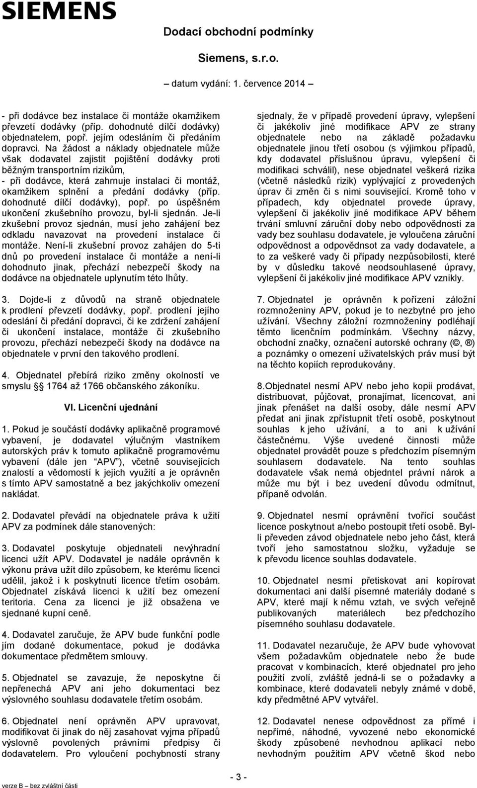 dodávky (příp. dohodnuté dílčí dodávky), popř. po úspěšném ukončení zkušebního provozu, byl-li sjednán.