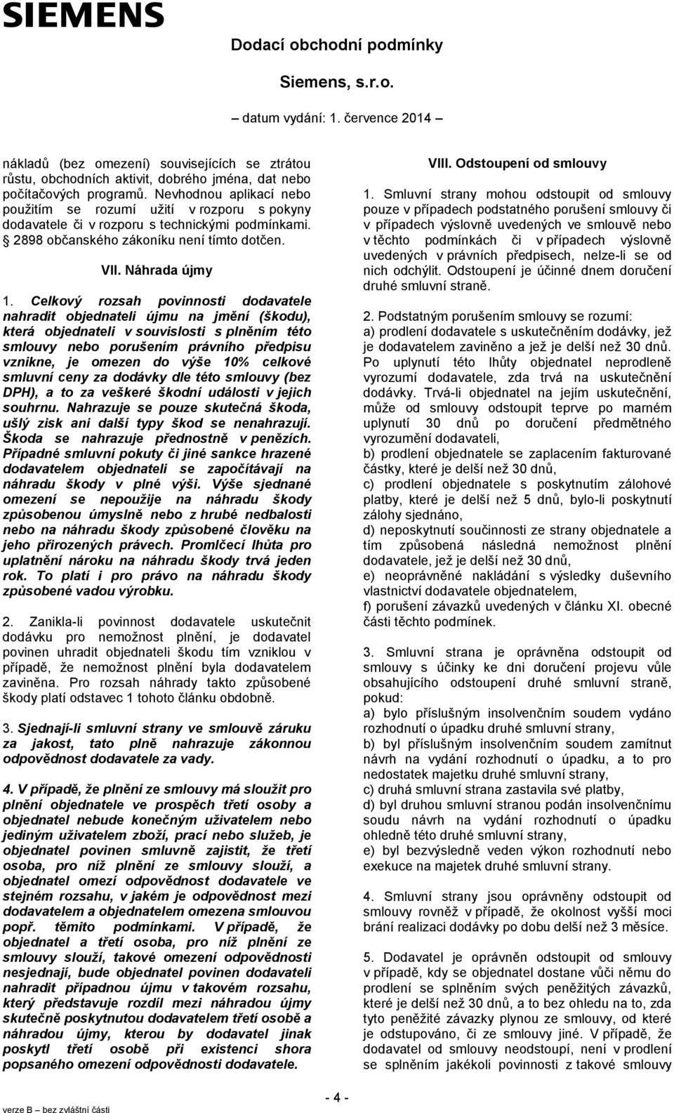 Celkový rozsah povinnosti dodavatele nahradit objednateli újmu na jmění (škodu), která objednateli v souvislosti s plněním této smlouvy nebo porušením právního předpisu vznikne, je omezen do výše 10%