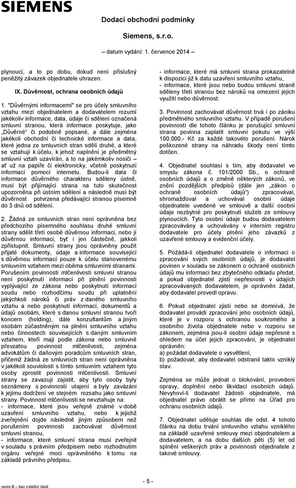 Důvěrné či podobně popsané, a dále zejména jakékoli obchodní či technické informace a data, které jedna ze smluvních stran sdělí druhé, a které se vztahují k účelu, k jehož naplnění je předmětný