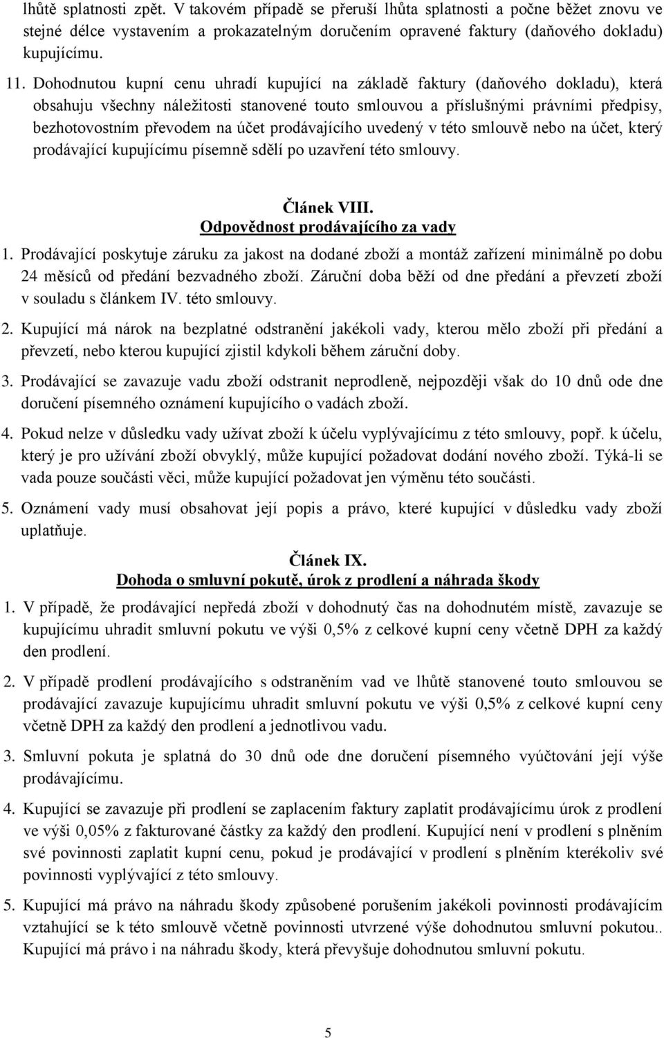 účet prodávajícího uvedený v této smlouvě nebo na účet, který prodávající kupujícímu písemně sdělí po uzavření této smlouvy. Článek VIII. Odpovědnost prodávajícího za vady 1.