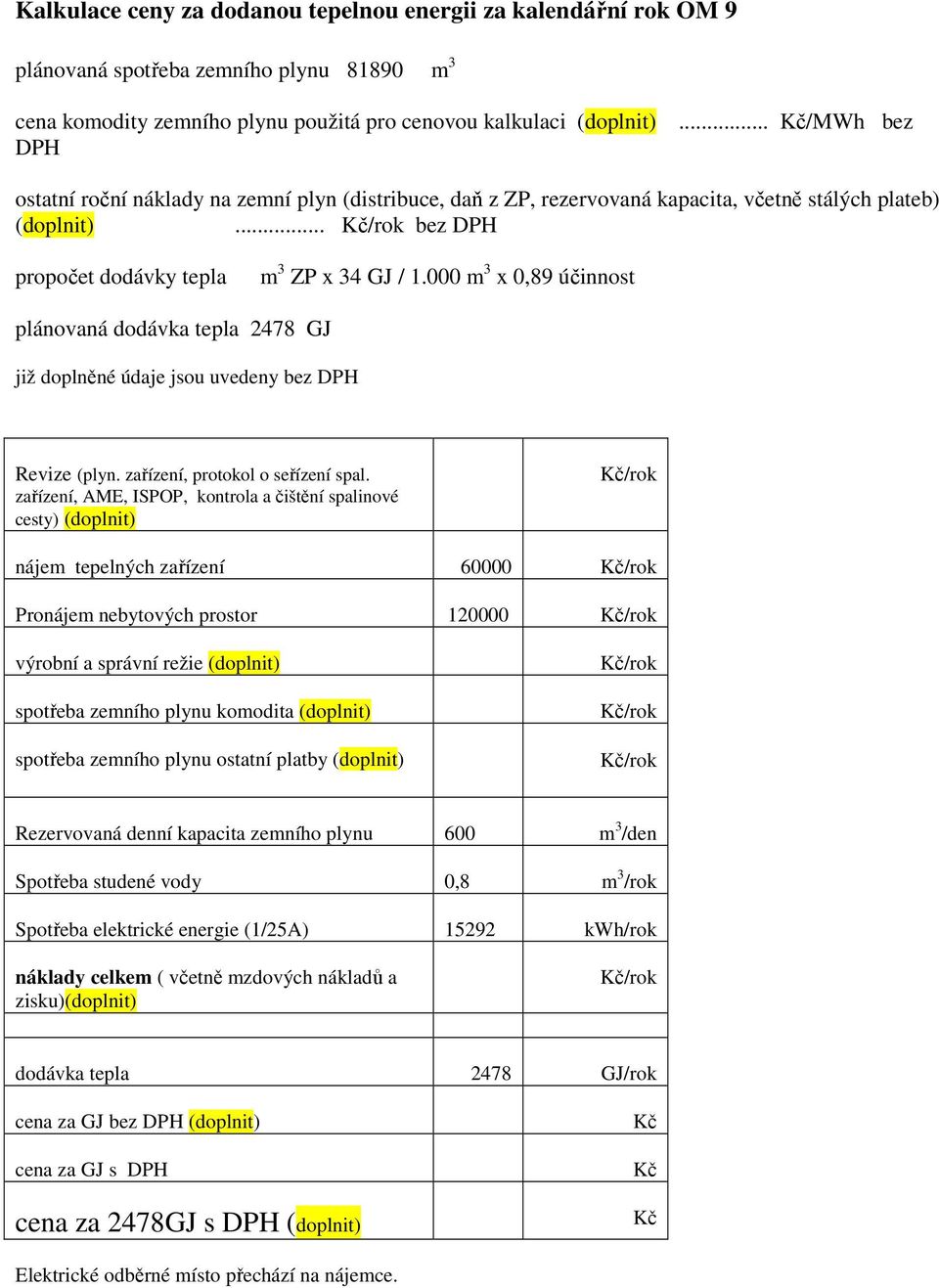 zařízení, AME, ISPOP, kontrola a čištění spalinové cesty) nájem tepelných zařízení 60000 Pronájem nebytových prostor 120000 výrobní a správní režie spotřeba zemního plynu komodita spotřeba zemního