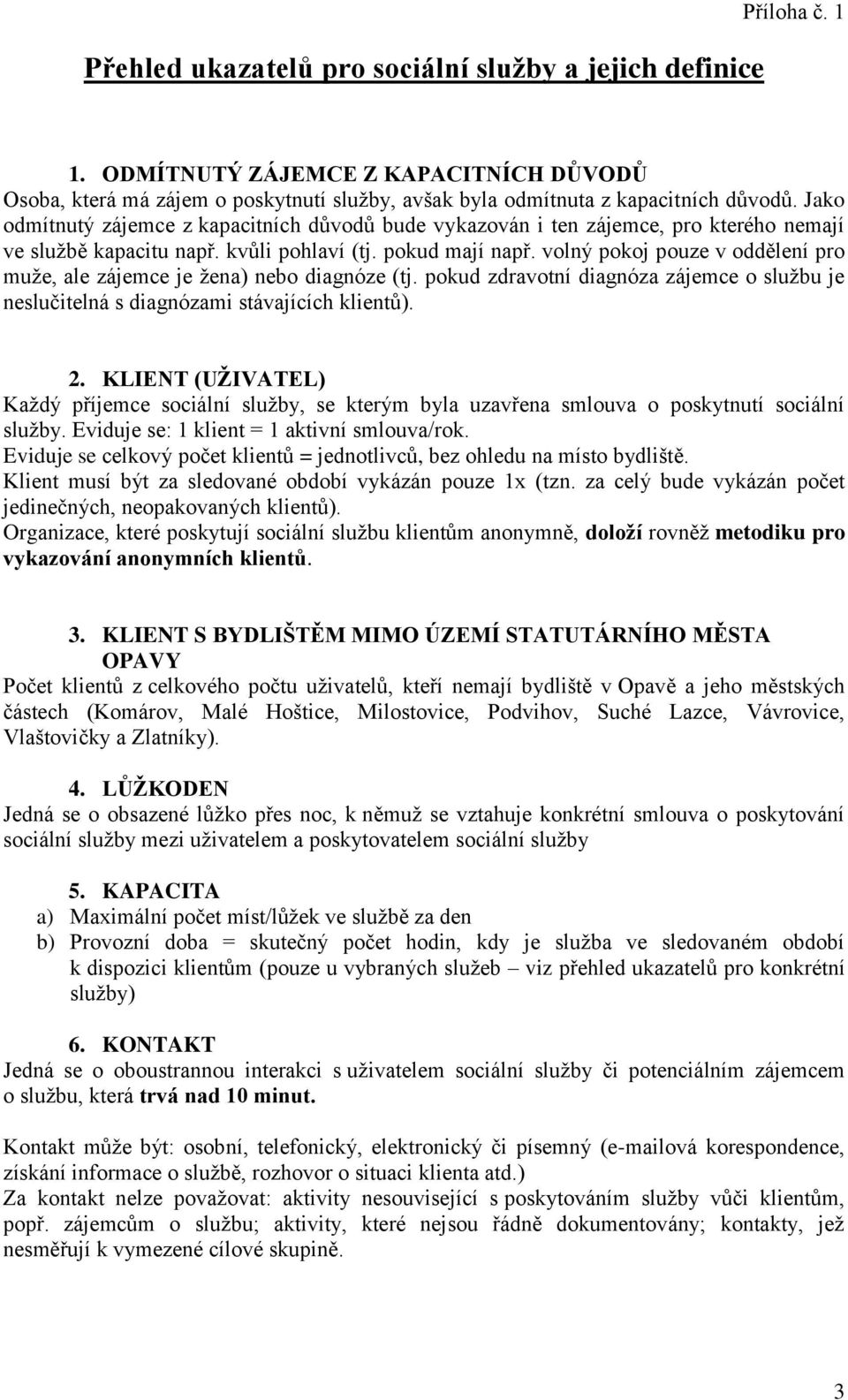 volný pokoj pouze v oddělení pro muže, ale zájemce je žena) nebo diagnóze (tj. pokud zdravotní diagnóza zájemce o službu je neslučitelná s diagnózami stávajících klientů). 2.