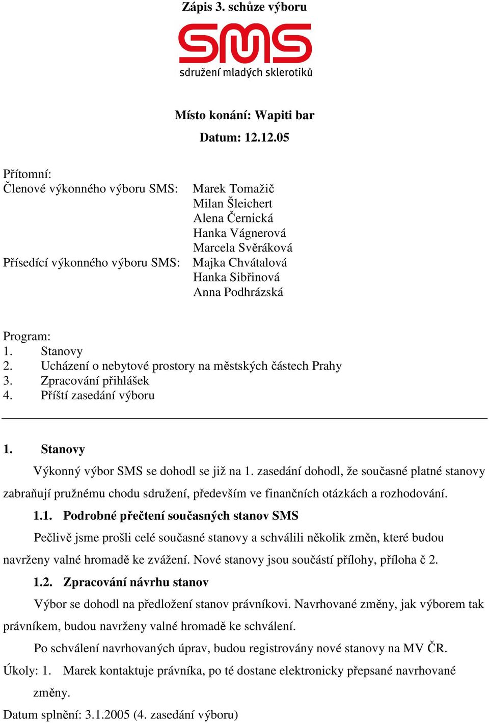 Podhrázská Program: 1. Stanovy 2. Ucházení o nebytové prostory na městských částech Prahy 3. Zpracování přihlášek 4. Příští zasedání výboru 1. Stanovy Výkonný výbor SMS se dohodl se již na 1.