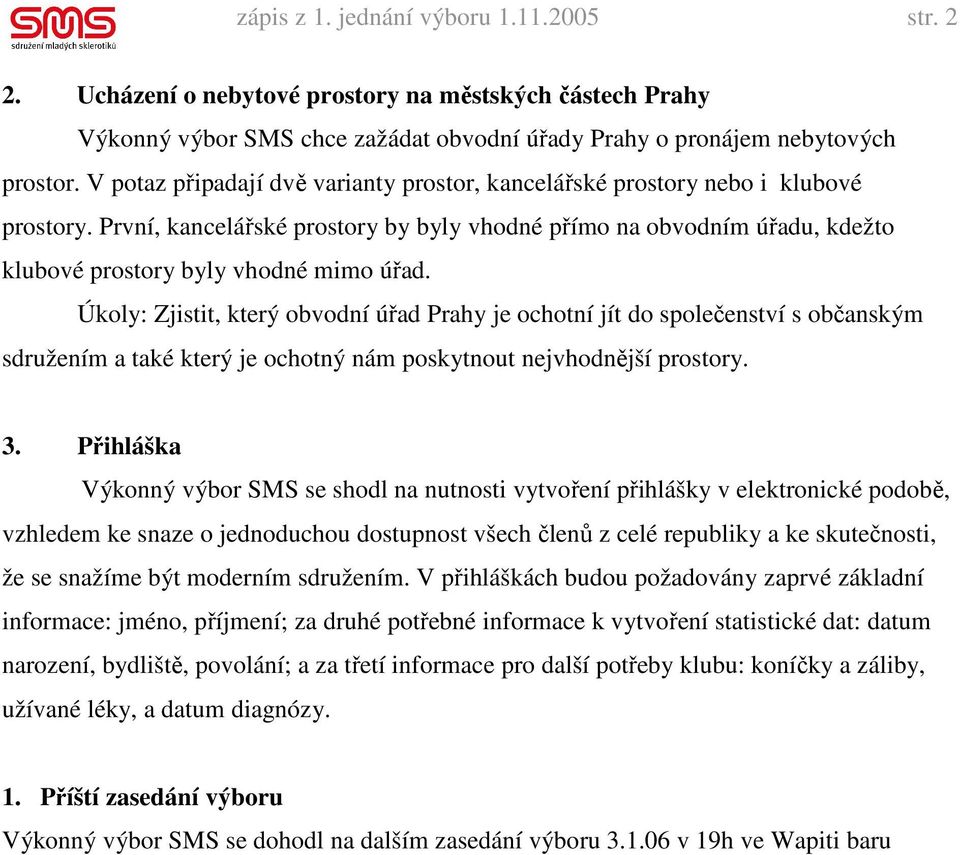 Úkoly: Zjistit, který obvodní úřad Prahy je ochotní jít do společenství s občanským sdružením a také který je ochotný nám poskytnout nejvhodnější prostory. 3.