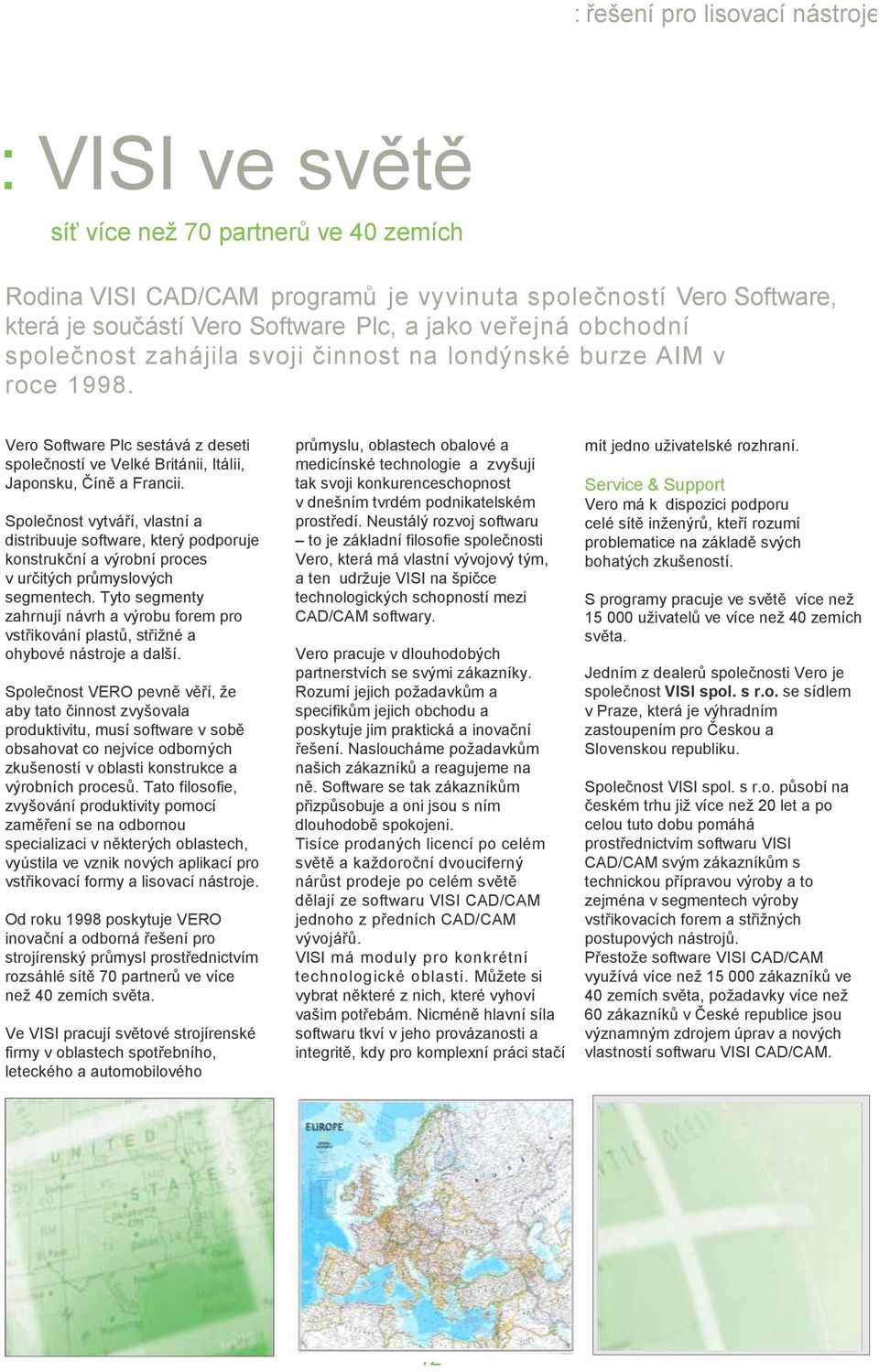 Společnost vytváří, vlastní a distribuuje software, který podporuje konstrukční a výrobní proces v určitých průmyslových segmentech.
