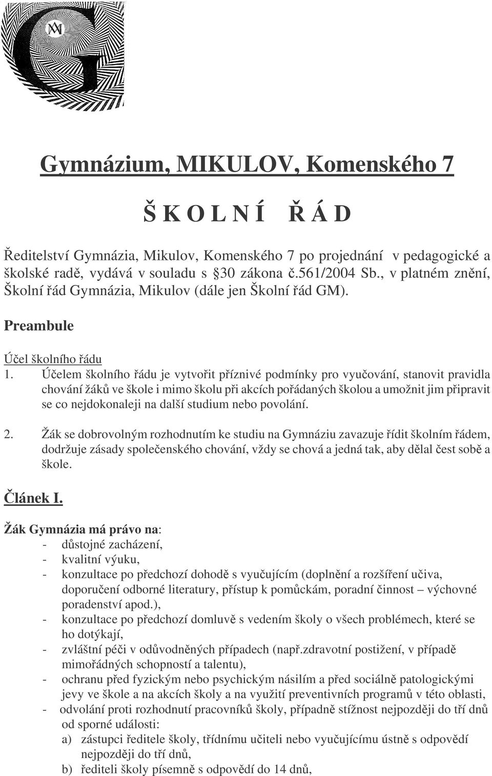 Úelem školního ádu je vytvoit píznivé podmínky pro vyuování, stanovit pravidla chování žák ve škole i mimo školu pi akcích poádaných školou a umožnit jim pipravit se co nejdokonaleji na další studium