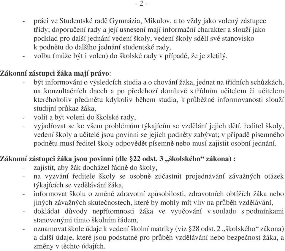 Zákonní zástupci žáka mají právo: - být informování o výsledcích studia a o chování žáka, jednat na tídních schzkách, na konzultaních dnech a po pedchozí domluv s tídním uitelem i uitelem