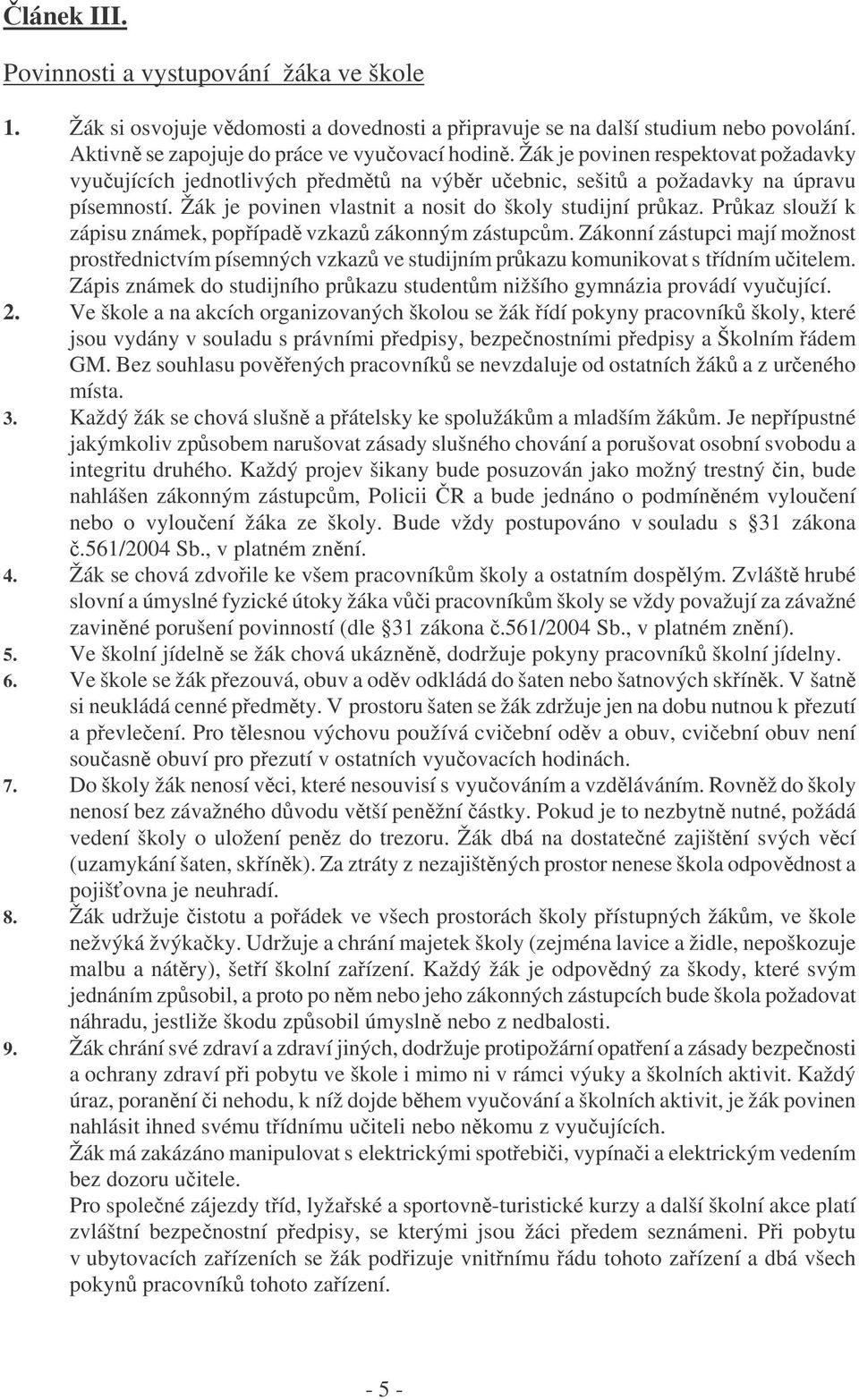 Prkaz slouží k zápisu známek, popípad vzkaz zákonným zástupcm. Zákonní zástupci mají možnost prostednictvím písemných vzkaz ve studijním prkazu komunikovat s tídním uitelem.