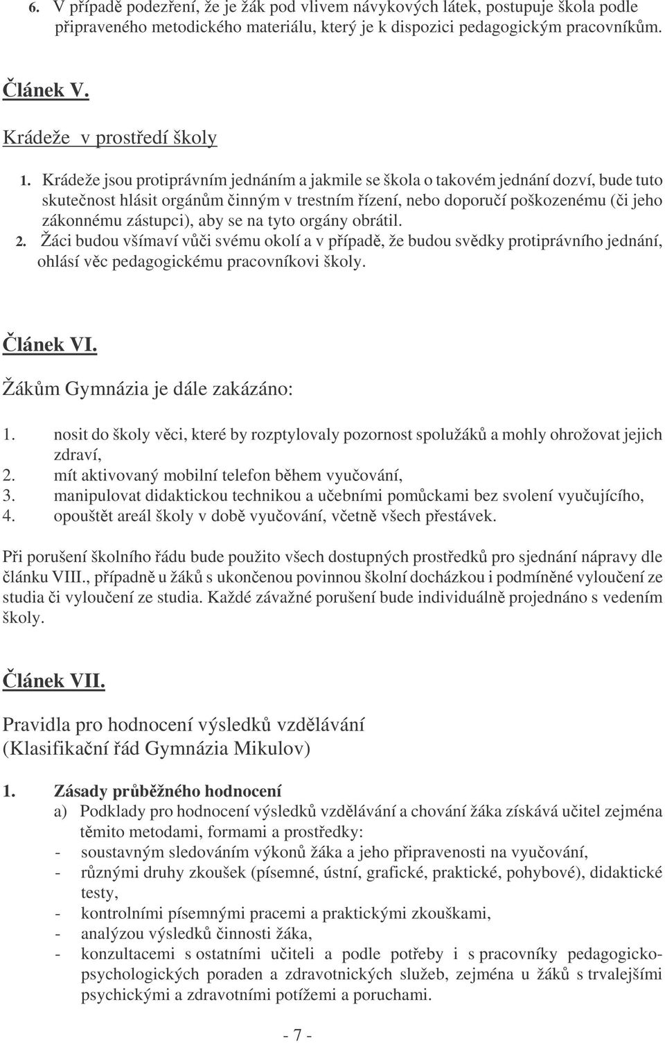 na tyto orgány obrátil. 2. Žáci budou všímaví vi svému okolí a v pípad, že budou svdky protiprávního jednání, ohlásí vc pedagogickému pracovníkovi školy. lánek VI. Žákm Gymnázia je dále zakázáno: 1.