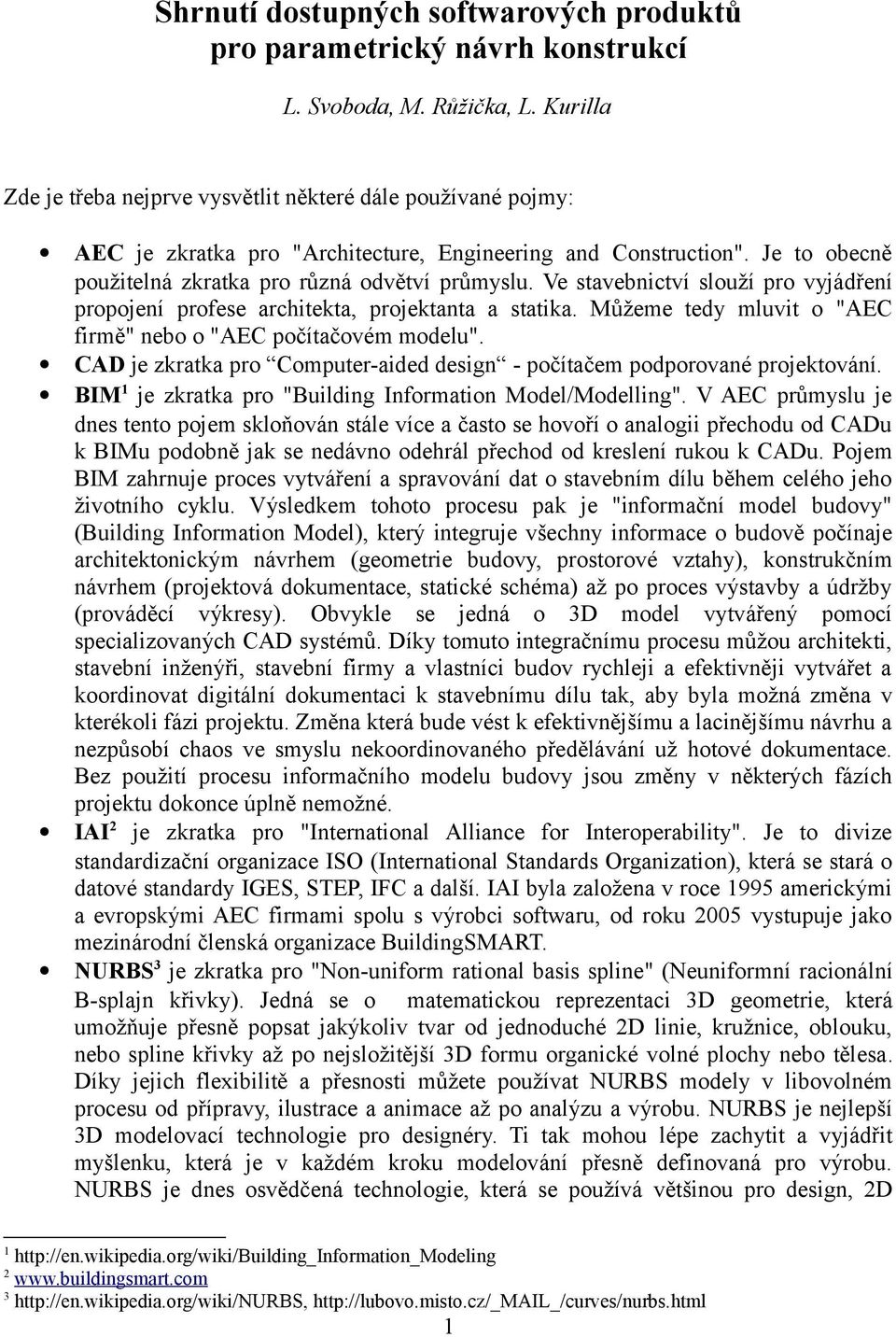 Ve stavebnictví slouží pro vyjádření propojení profese architekta, projektanta a statika. Můžeme tedy mluvit o "AEC firmě" nebo o "AEC počítačovém modelu".