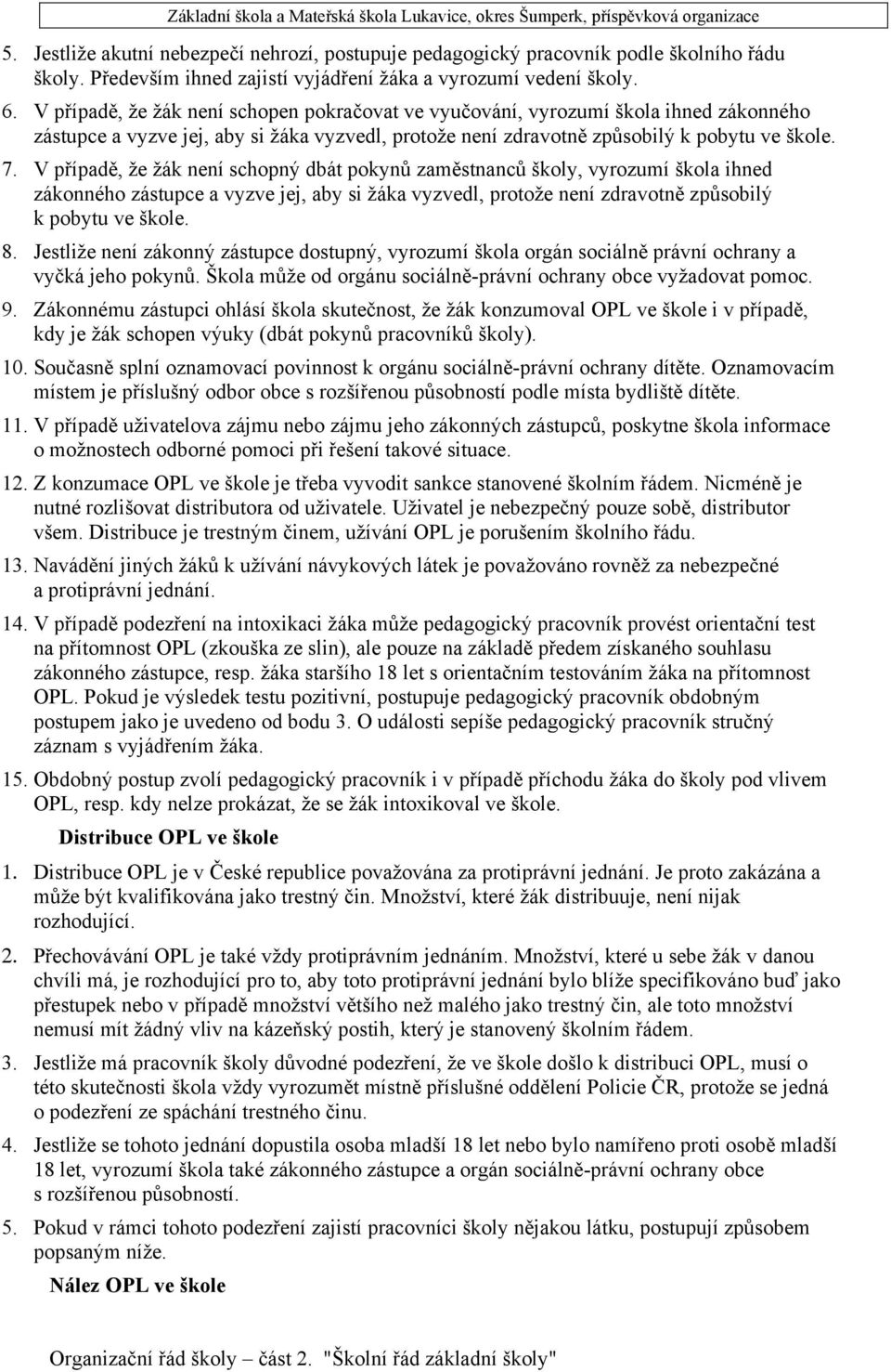 V případě, že žák není schopný dbát pokynů zaměstnanců školy, vyrozumí škola ihned zákonného zástupce a vyzve jej, aby si žáka vyzvedl, protože není zdravotně způsobilý k pobytu ve škole. 8.