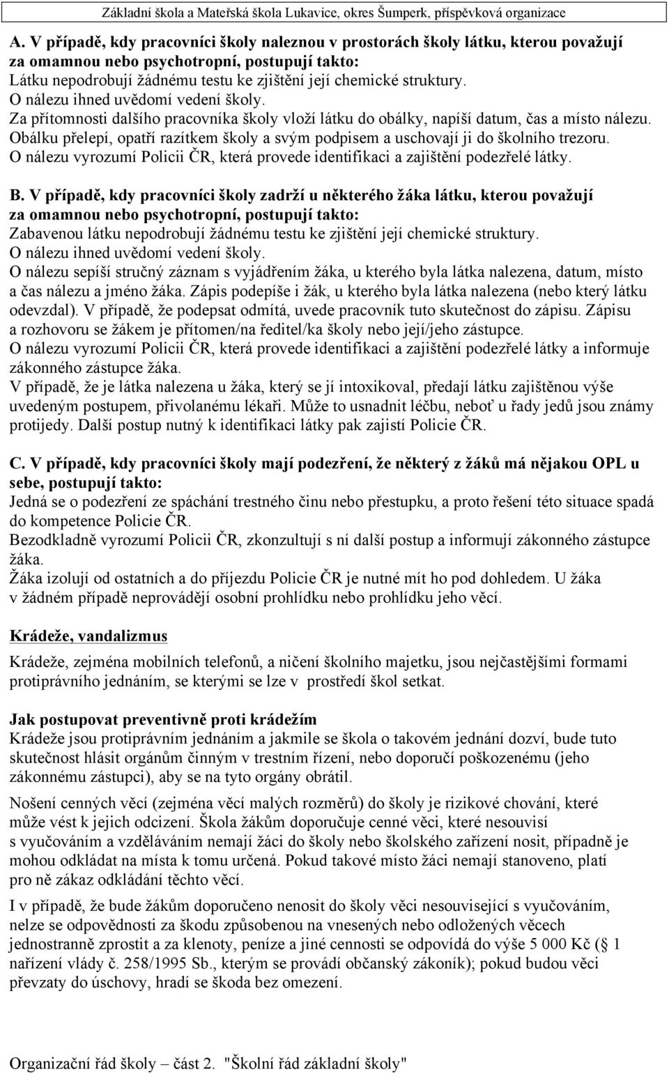 Obálku přelepí, opatří razítkem školy a svým podpisem a uschovají ji do školního trezoru. O nálezu vyrozumí Policii ČR, která provede identifikaci a zajištění podezřelé látky. B.