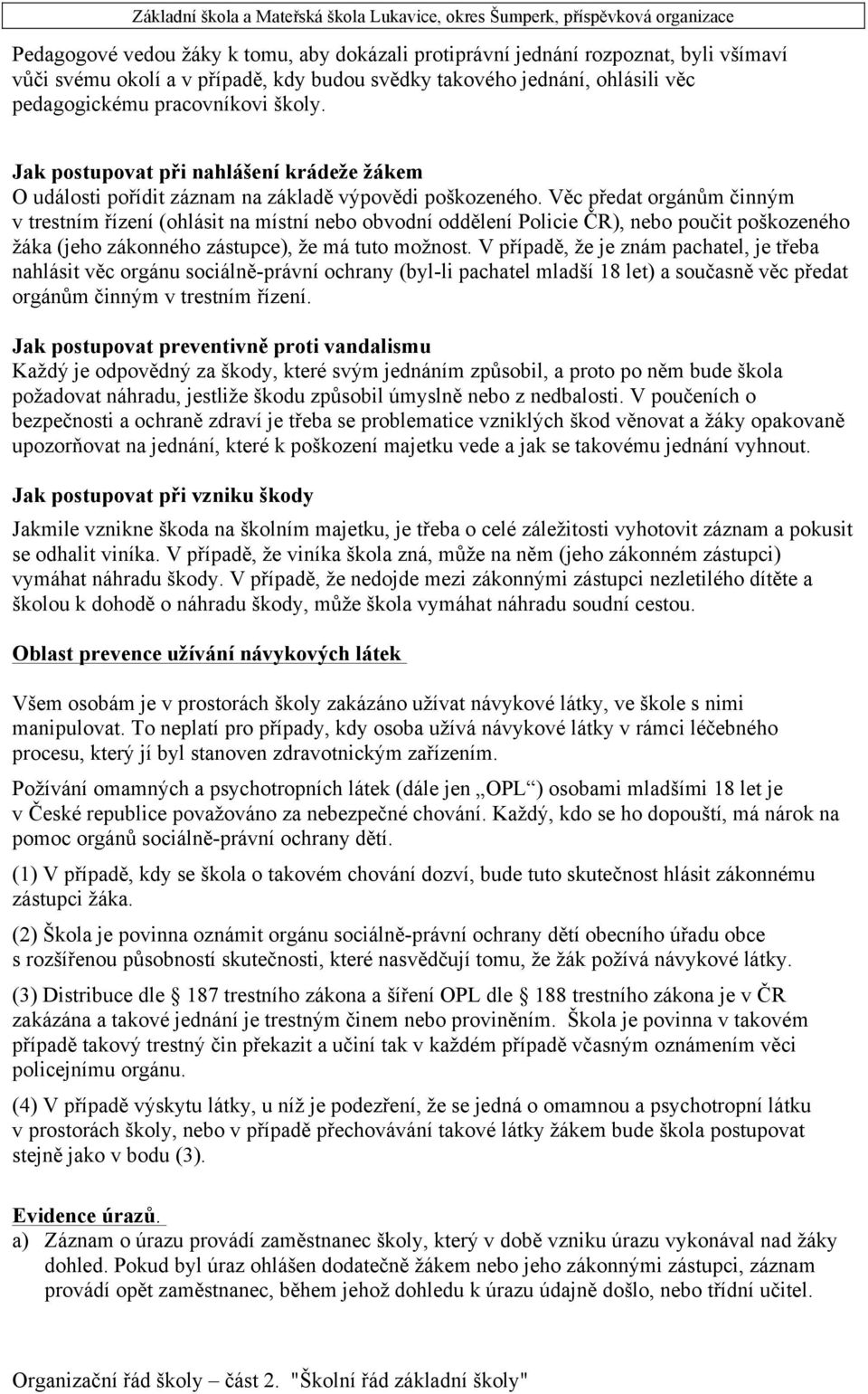 Věc předat orgánům činným v trestním řízení (ohlásit na místní nebo obvodní oddělení Policie ČR), nebo poučit poškozeného žáka (jeho zákonného zástupce), že má tuto možnost.