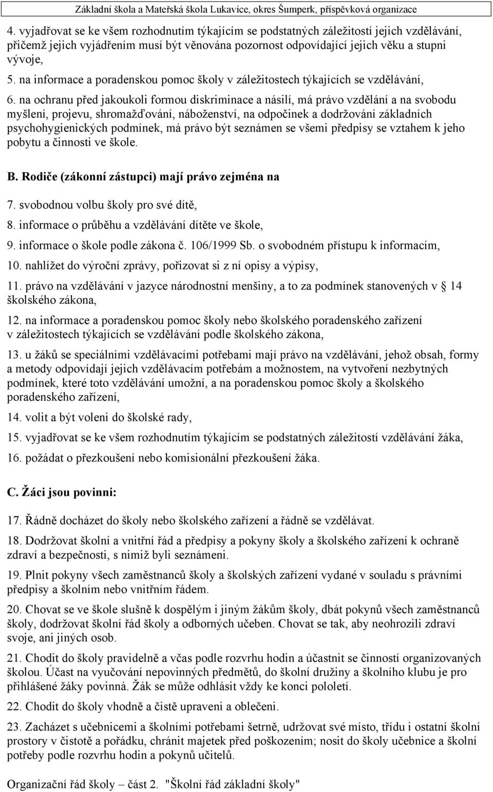 na ochranu před jakoukoli formou diskriminace a násilí, má právo vzdělání a na svobodu myšlení, projevu, shromažďování, náboženství, na odpočinek a dodržování základních psychohygienických podmínek,