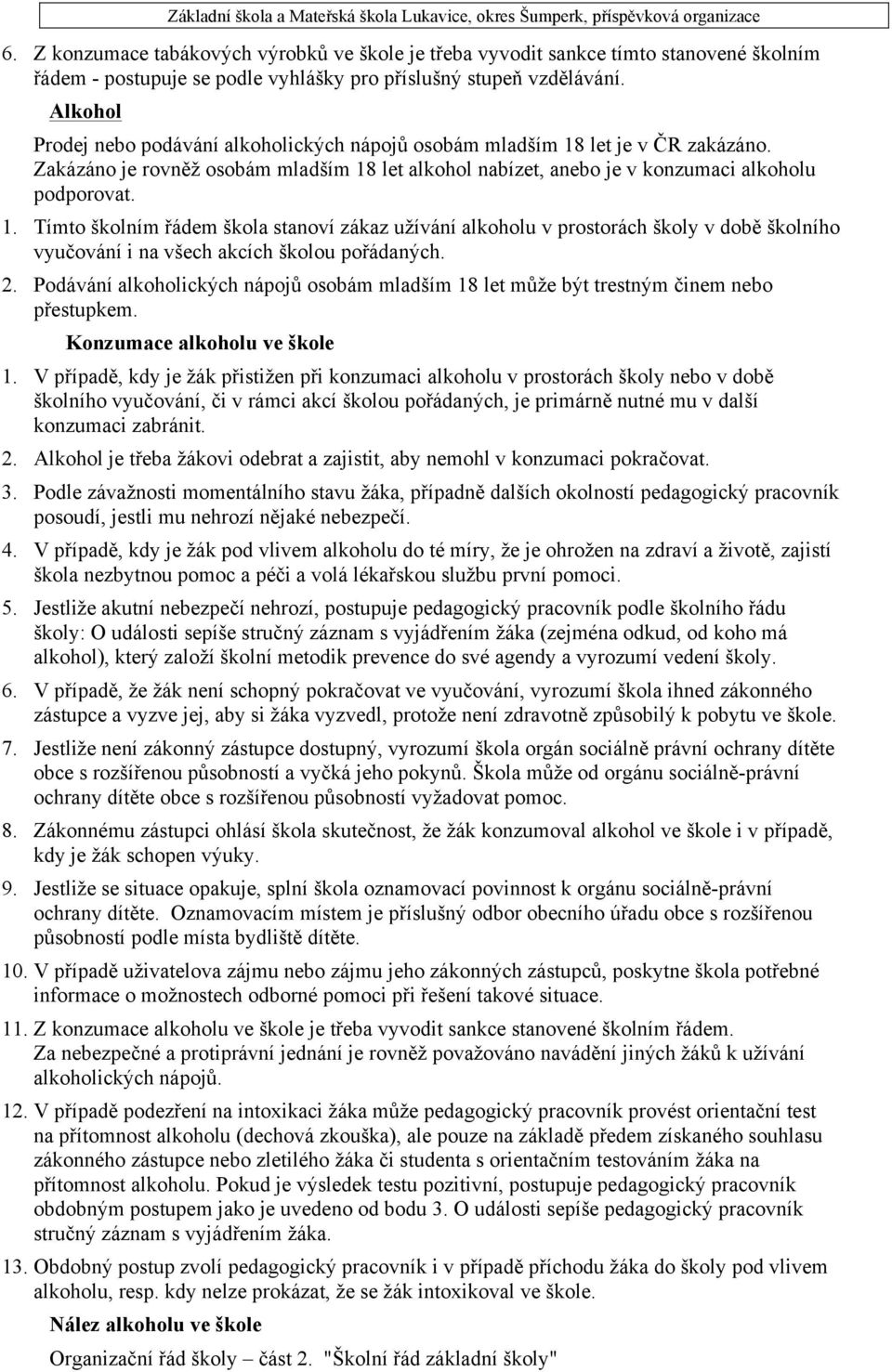 let je v ČR zakázáno. Zakázáno je rovněž osobám mladším 18 let alkohol nabízet, anebo je v konzumaci alkoholu podporovat. 1. Tímto školním řádem škola stanoví zákaz užívání alkoholu v prostorách školy v době školního vyučování i na všech akcích školou pořádaných.