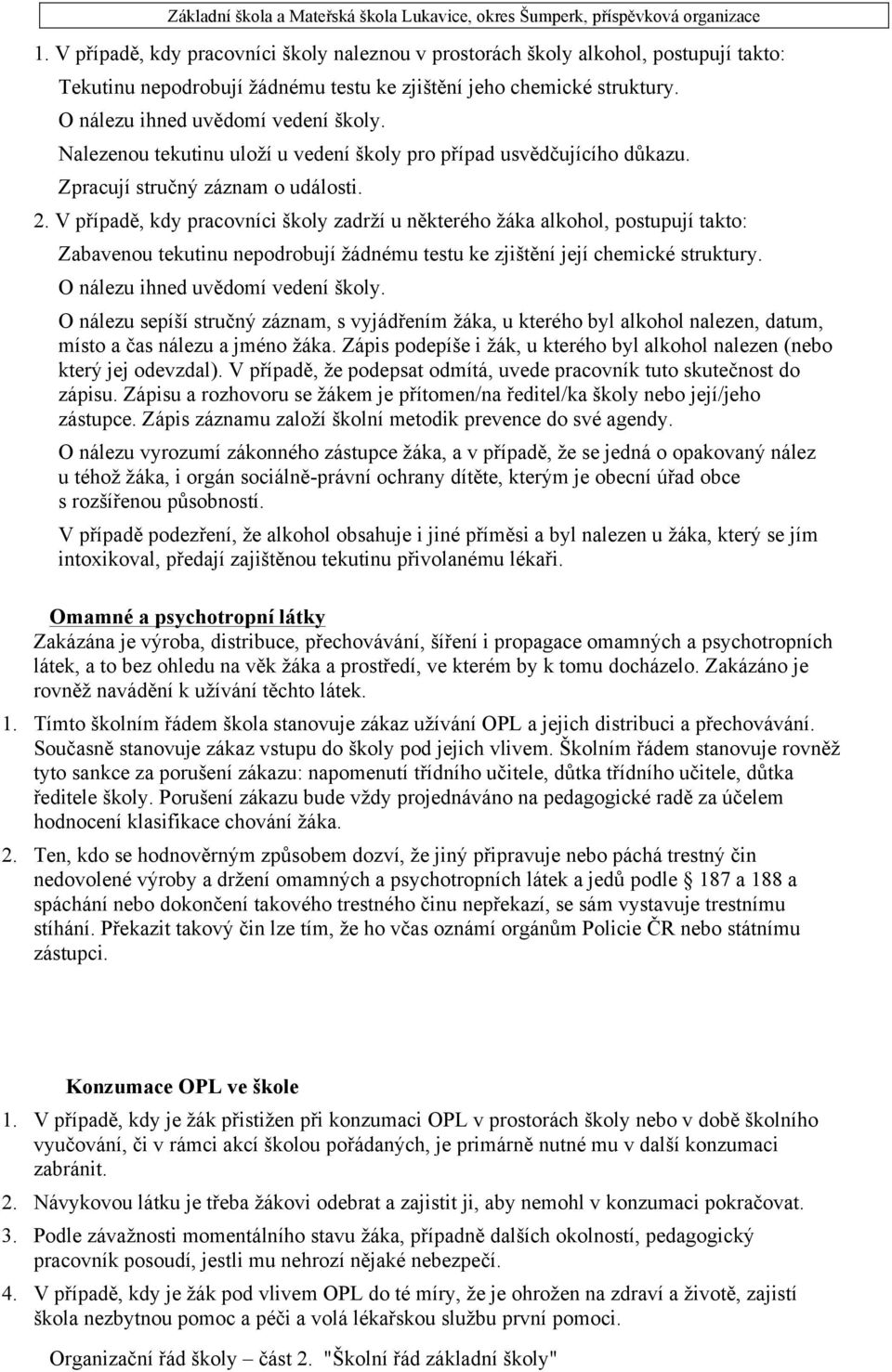 V případě, kdy pracovníci školy zadrží u některého žáka alkohol, postupují takto: Zabavenou tekutinu nepodrobují žádnému testu ke zjištění její chemické struktury. O nálezu ihned uvědomí vedení školy.