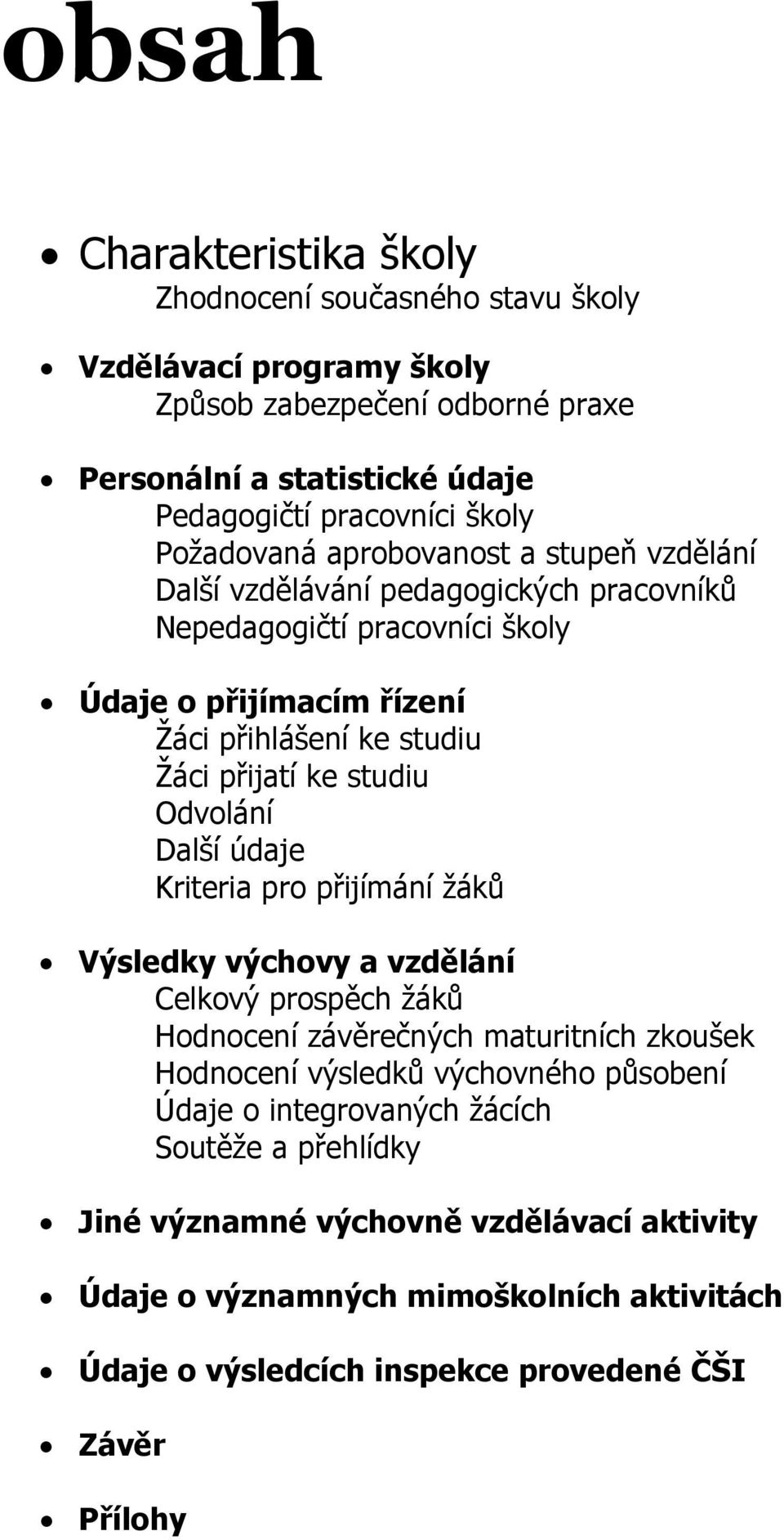 studiu Odvolání Další údaje Kriteria pro přijímání žáků Výsledky výchovy a vzdělání Celkový prospěch žáků Hodnocení závěrečných maturitních zkoušek Hodnocení výsledků výchovného