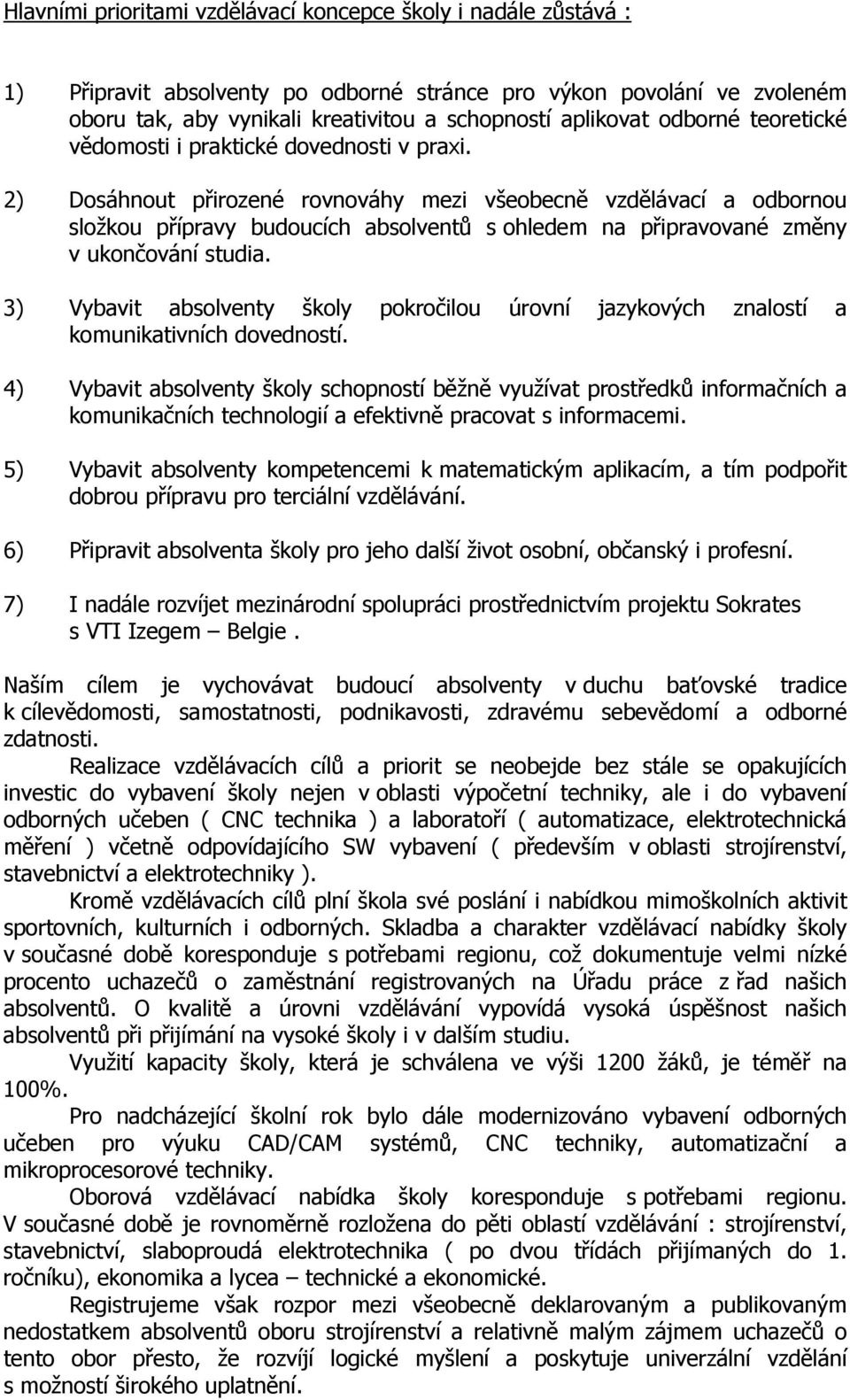 2) Dosáhnout přirozené rovnováhy mezi všeobecně vzdělávací a odbornou složkou přípravy budoucích absolventů s ohledem na připravované změny v ukončování studia.