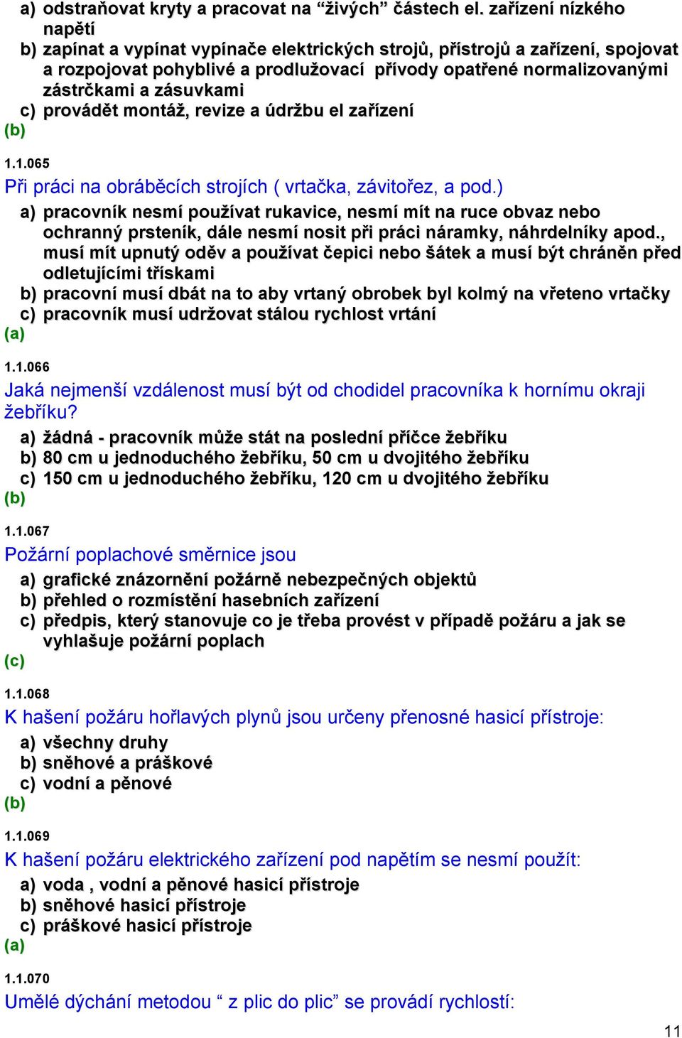 c) provádět montáž, revize a údržbu el zařízení 1.1.065 Při práci na obráběcích strojích ( vrtačka, závitořez, a pod.