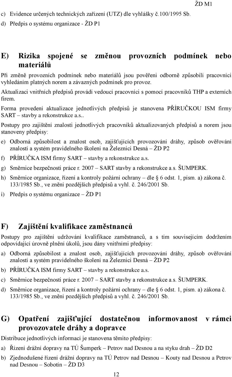 vyhledáním platných norem a závazných podmínek pro provoz. Aktualizaci vnitřních předpisů provádí vedoucí pracovníci s pomocí pracovníků THP a externích firem.