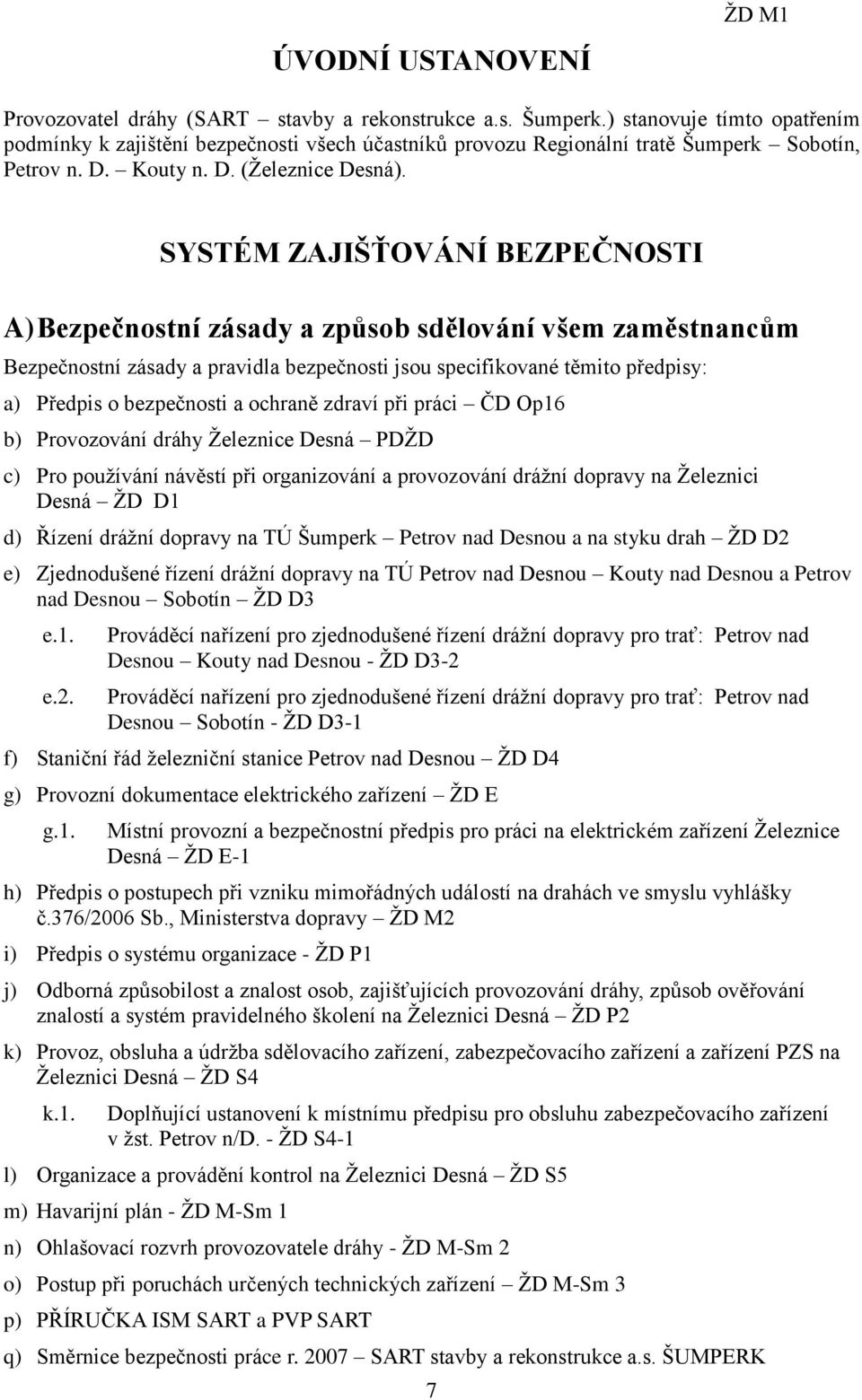 SYSTÉM ZAJIŠŤOVÁNÍ BEZPEČNOSTI A) Bezpečnostní zásady a způsob sdělování všem zaměstnancům Bezpečnostní zásady a pravidla bezpečnosti jsou specifikované těmito předpisy: a) Předpis o bezpečnosti a