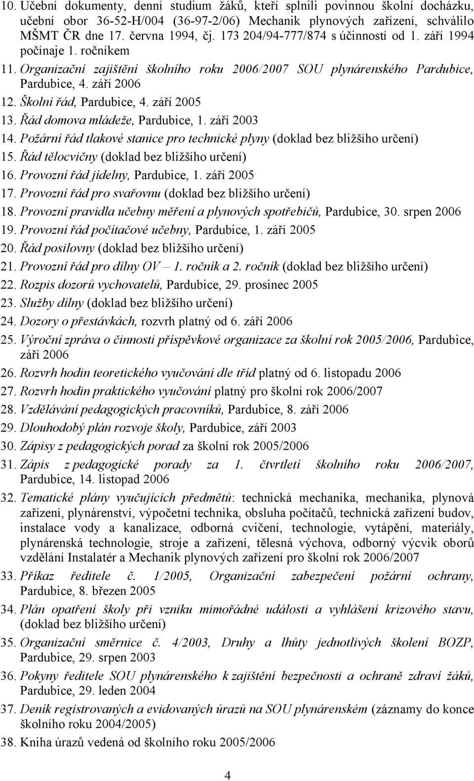 září 2005 13. Řád domova mládeže, Pardubice, 1. září 2003 14. Požární řád tlakové stanice pro technické plyny (doklad bez bližšího určení) 15. Řád tělocvičny (doklad bez bližšího určení) 16.