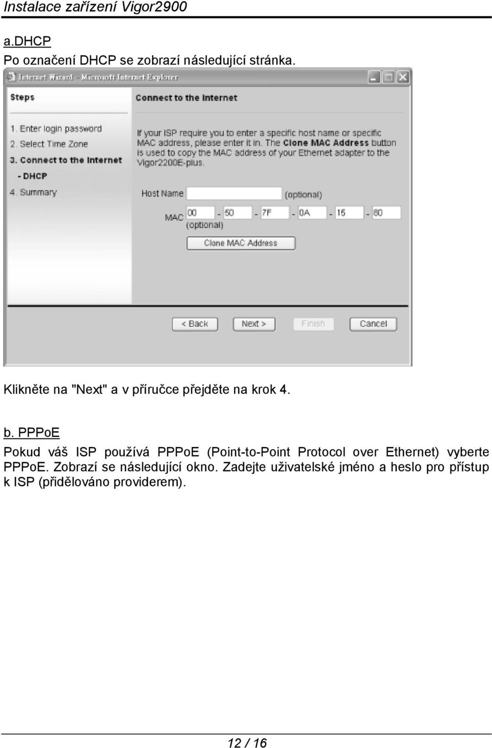 PPPoE Pokud váš ISP používá PPPoE (Point-to-Point Protocol over Ethernet)